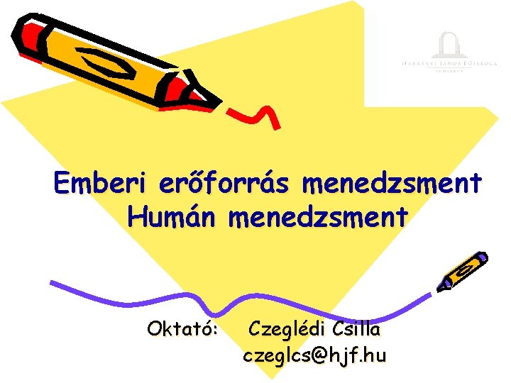 Emberi erőforrás menedzsment Humán menedzsment Oktató: Czeglédi Csilla czeglcs@hjf. hu 