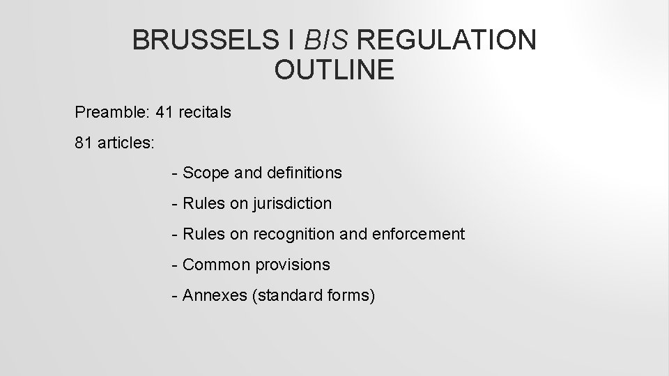 BRUSSELS I BIS REGULATION OUTLINE Preamble: 41 recitals 81 articles: - Scope and definitions