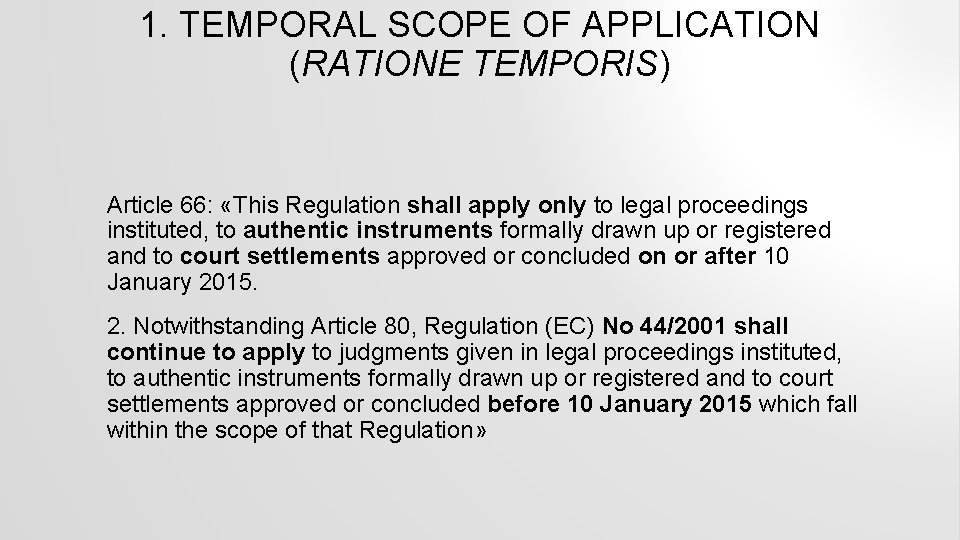 1. TEMPORAL SCOPE OF APPLICATION (RATIONE TEMPORIS) Article 66: «This Regulation shall apply only
