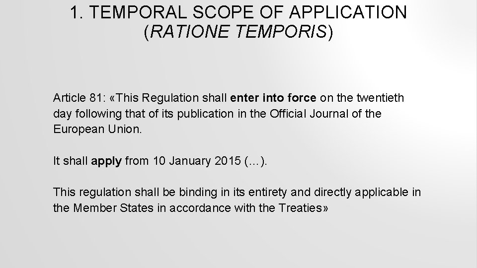 1. TEMPORAL SCOPE OF APPLICATION (RATIONE TEMPORIS) Article 81: «This Regulation shall enter into