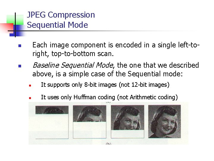 JPEG Compression Sequential Mode Each image component is encoded in a single left-toright, top-to-bottom