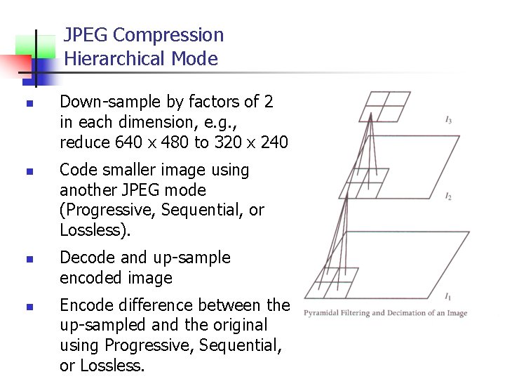 JPEG Compression Hierarchical Mode n n Down-sample by factors of 2 in each dimension,