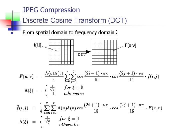 JPEG Compression Discrete Cosine Transform (DCT) n From spatial domain to frequency domain :