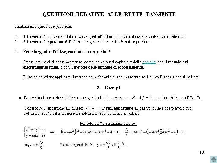 QUESTIONI RELATIVE ALLE RETTE TANGENTI Analizziamo questi due problemi: 1. 2. determinare le equazioni