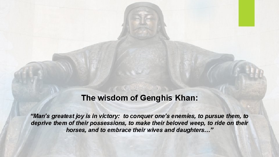 The wisdom of Genghis Khan: “Man’s greatest joy is in victory: to conquer one’s The wisdom of Genghis Khan: “Man’s greatest joy is in victory: to conquer one’s