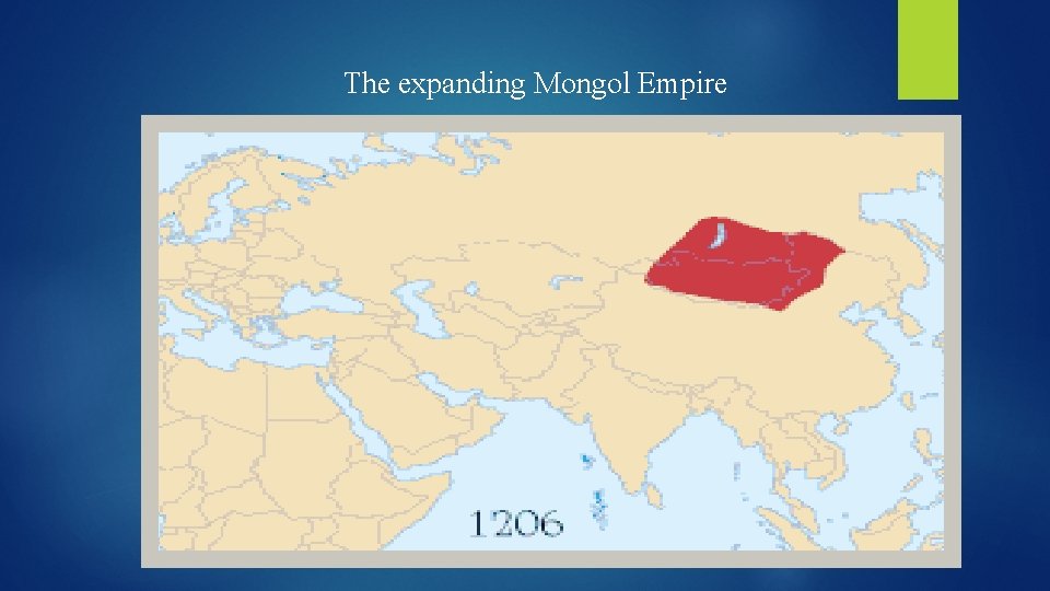 The expanding Mongol Empire The expanding Mongol Empire