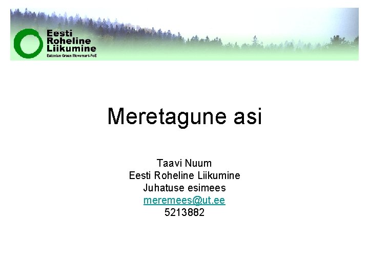 Meretagune asi Taavi Nuum Eesti Roheline Liikumine Juhatuse esimees meremees@ut. ee 5213882 