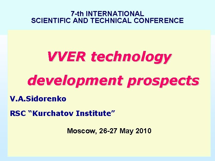 7 -th INTERNATIONAL SCIENTIFIC AND TECHNICAL CONFERENCE VVER technology development prospects V. A. Sidorenko