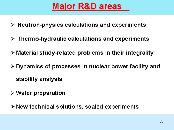 Major R&D areas Ø Neutron-physics calculations and experiments Ø Thermo-hydraulic calculations and experiments Ø