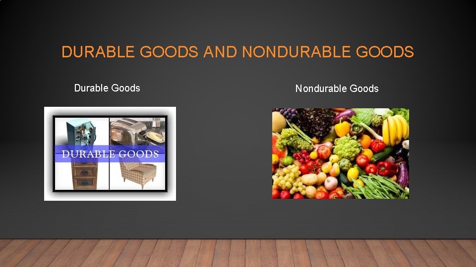 DURABLE GOODS AND NONDURABLE GOODS Durable Goods Nondurable Goods 