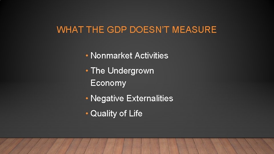 WHAT THE GDP DOESN’T MEASURE • Nonmarket Activities • The Undergrown Economy • Negative
