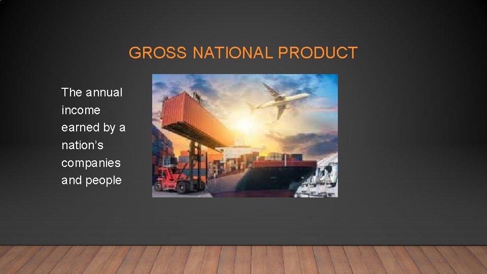 GROSS NATIONAL PRODUCT The annual income earned by a nation’s companies and people 