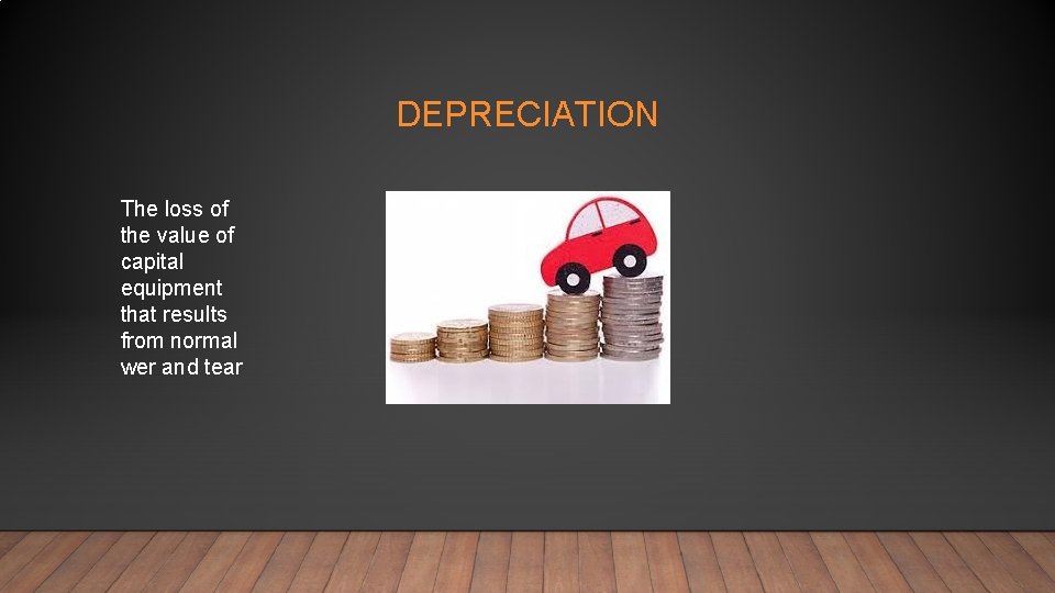 DEPRECIATION The loss of the value of capital equipment that results from normal wer