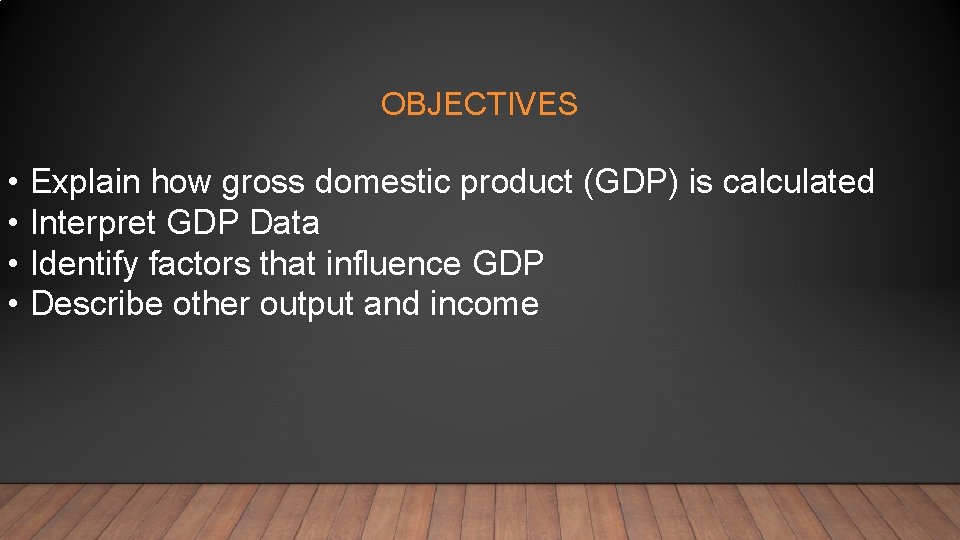 OBJECTIVES • • Explain how gross domestic product (GDP) is calculated Interpret GDP Data