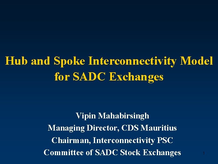 Hub and Spoke Interconnectivity Model for SADC Exchanges Vipin Mahabirsingh Managing Director, CDS Mauritius