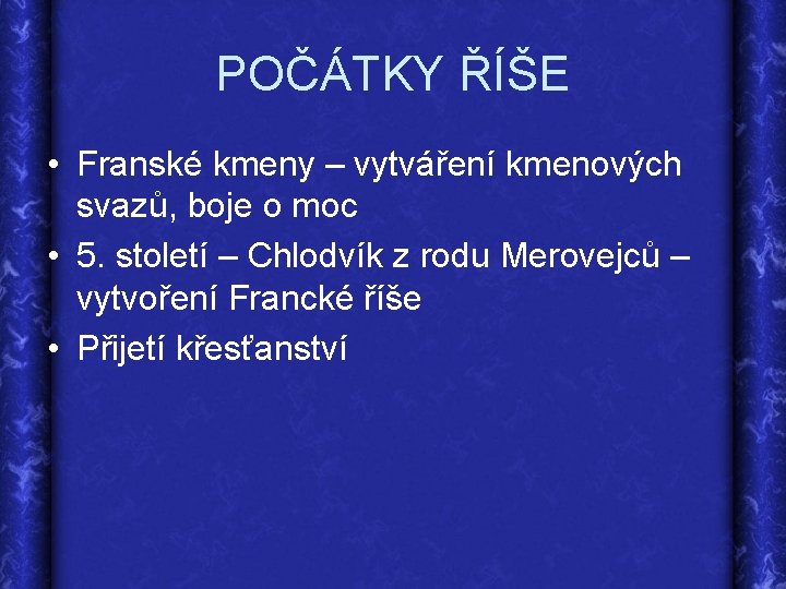 POČÁTKY ŘÍŠE • Franské kmeny – vytváření kmenových svazů, boje o moc • 5.