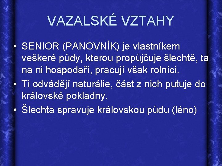 VAZALSKÉ VZTAHY • SENIOR (PANOVNÍK) je vlastníkem veškeré půdy, kterou propůjčuje šlechtě, ta na