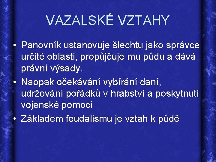 VAZALSKÉ VZTAHY • Panovník ustanovuje šlechtu jako správce určité oblasti, propůjčuje mu půdu a