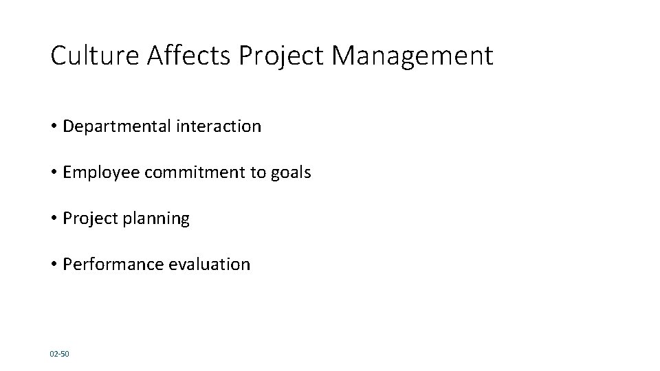Culture Affects Project Management • Departmental interaction • Employee commitment to goals • Project Culture Affects Project Management • Departmental interaction • Employee commitment to goals • Project
