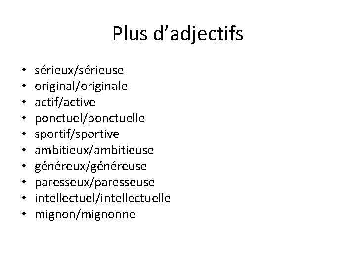 Plus d’adjectifs • • • sérieux/sérieuse original/originale actif/active ponctuel/ponctuelle sportif/sportive ambitieux/ambitieuse généreux/généreuse paresseux/paresseuse intellectuel/intellectuelle