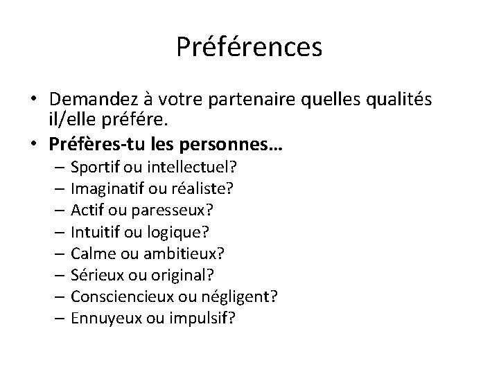 Préférences • Demandez à votre partenaire quelles qualités il/elle préfére. • Préfères-tu les personnes…