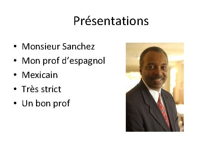 Présentations • • • Monsieur Sanchez Mon prof d’espagnol Mexicain Très strict Un bon