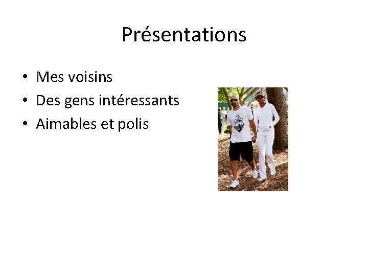 Présentations • Mes voisins • Des gens intéressants • Aimables et polis 