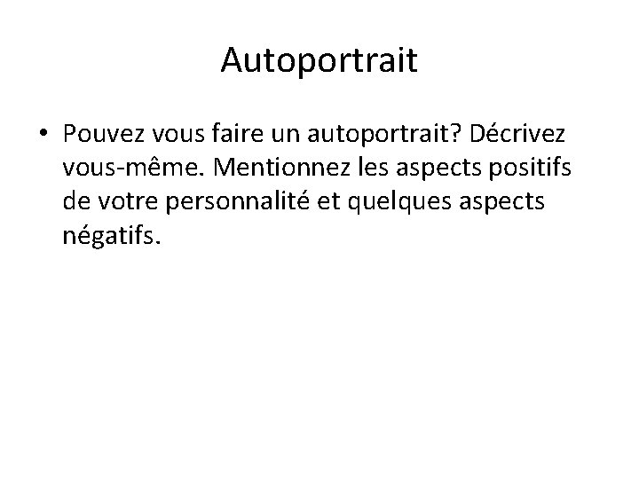 Autoportrait • Pouvez vous faire un autoportrait? Décrivez vous-même. Mentionnez les aspects positifs de