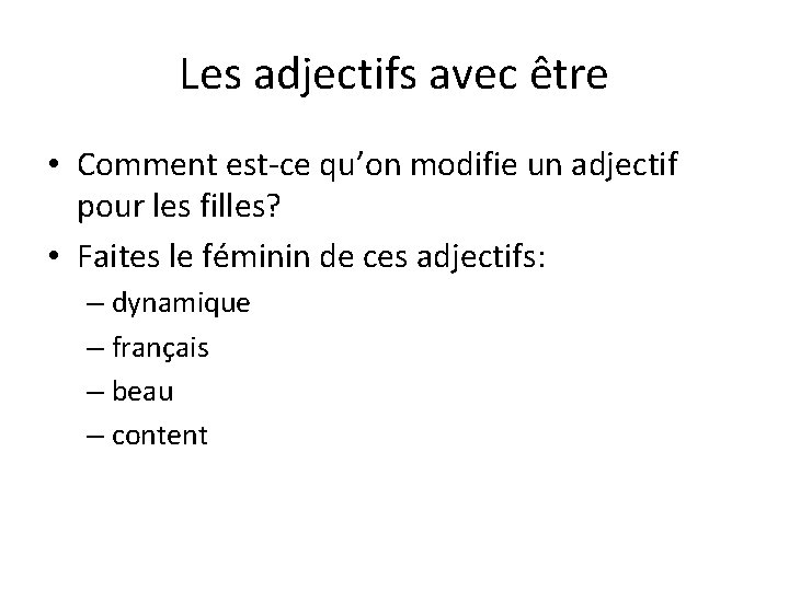 Les adjectifs avec être • Comment est-ce qu’on modifie un adjectif pour les filles?