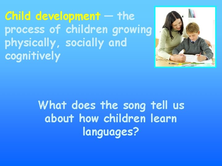 Child development — the process of children growing physically, socially and cognitively What does
