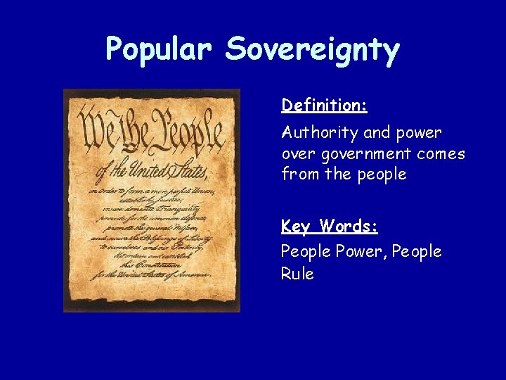 Popular Sovereignty Definition: Authority and power over government comes from the people Key Words: Popular Sovereignty Definition: Authority and power over government comes from the people Key Words:
