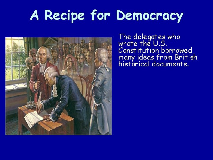 A Recipe for Democracy The delegates who wrote the U. S. Constitution borrowed many A Recipe for Democracy The delegates who wrote the U. S. Constitution borrowed many
