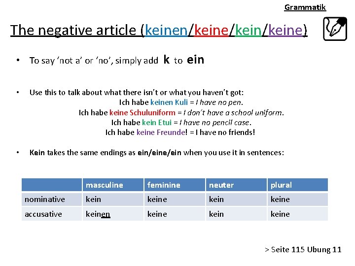 Grammatik The negative article (keinen/keine/keine) • To say ‘not a’ or ‘no’, simply add