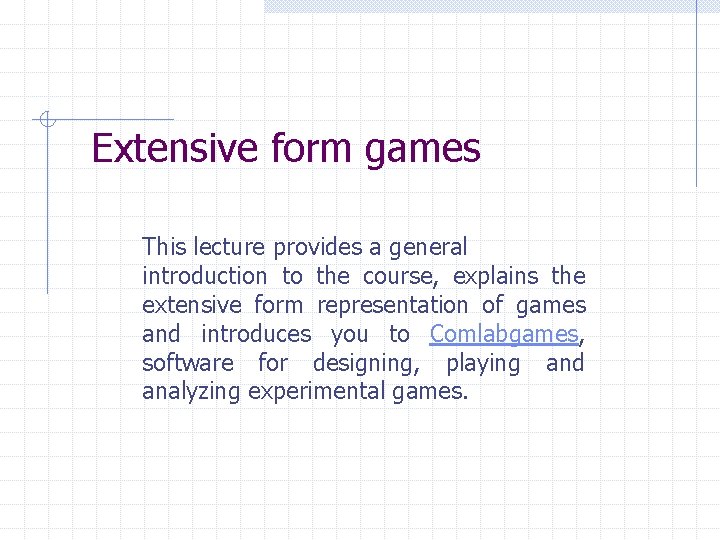 Extensive form games This lecture provides a general introduction to the course, explains the