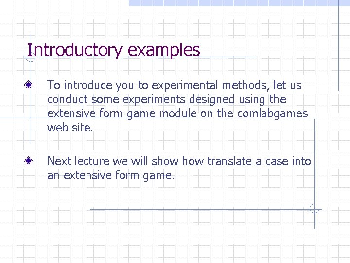 Introductory examples To introduce you to experimental methods, let us conduct some experiments designed