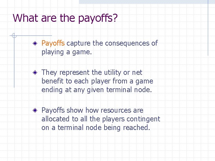 What are the payoffs? Payoffs capture the consequences of playing a game. They represent