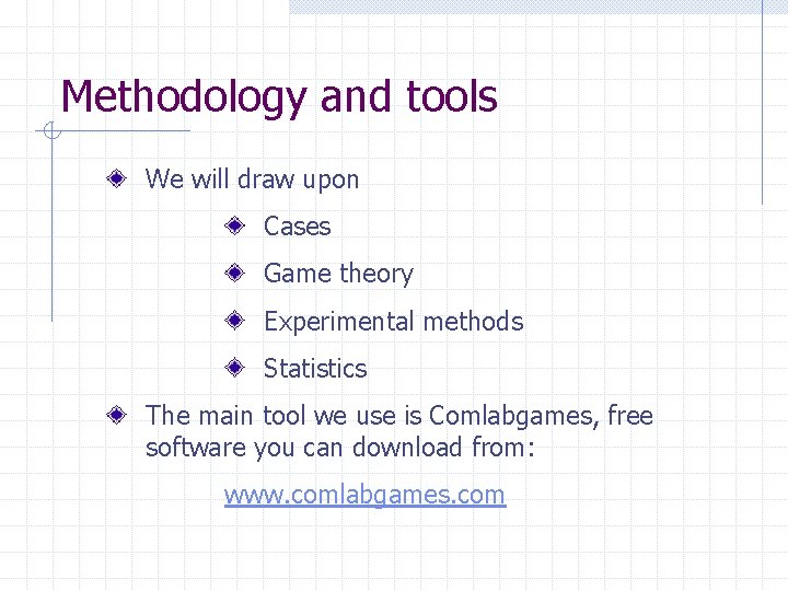 Methodology and tools We will draw upon Cases Game theory Experimental methods Statistics The