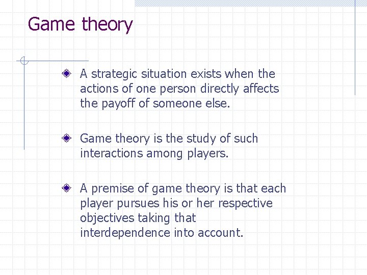 Game theory A strategic situation exists when the actions of one person directly affects