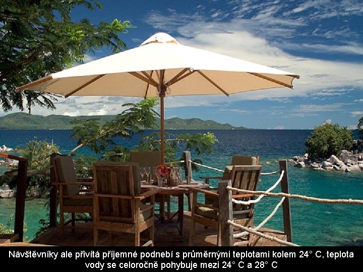 Návštěvníky ale přivítá příjemné podnebí s průměrnými teplotami kolem 24° C, teplota vody se