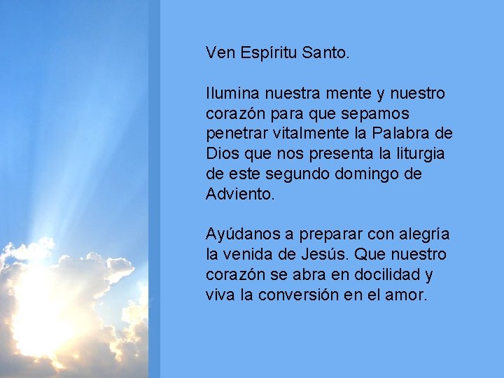 Ven Espíritu Santo. Ilumina nuestra mente y nuestro corazón para que sepamos penetrar vitalmente