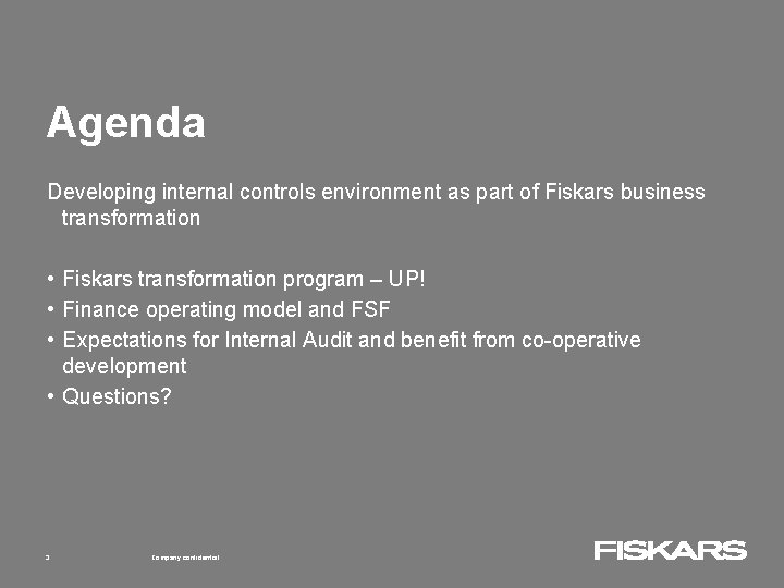 Agenda Developing internal controls environment as part of Fiskars business transformation • Fiskars transformation Agenda Developing internal controls environment as part of Fiskars business transformation • Fiskars transformation