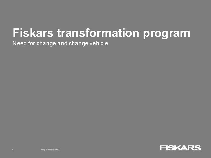 Fiskars transformation program Need for change and change vehicle 4 Company confidential Fiskars transformation program Need for change and change vehicle 4 Company confidential