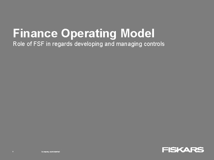 Finance Operating Model Role of FSF in regards developing and managing controls 7 Company Finance Operating Model Role of FSF in regards developing and managing controls 7 Company
