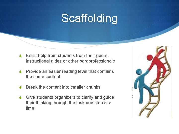 Scaffolding S Enlist help from students from their peers, instructional aides or other paraprofessionals