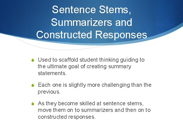 Sentence Stems, Summarizers and Constructed Responses S Used to scaffold student thinking guiding to