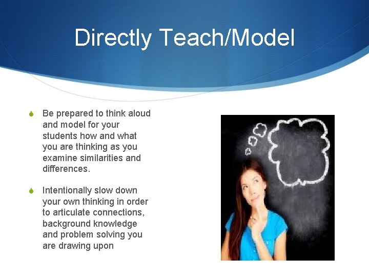 Directly Teach/Model S Be prepared to think aloud and model for your students how