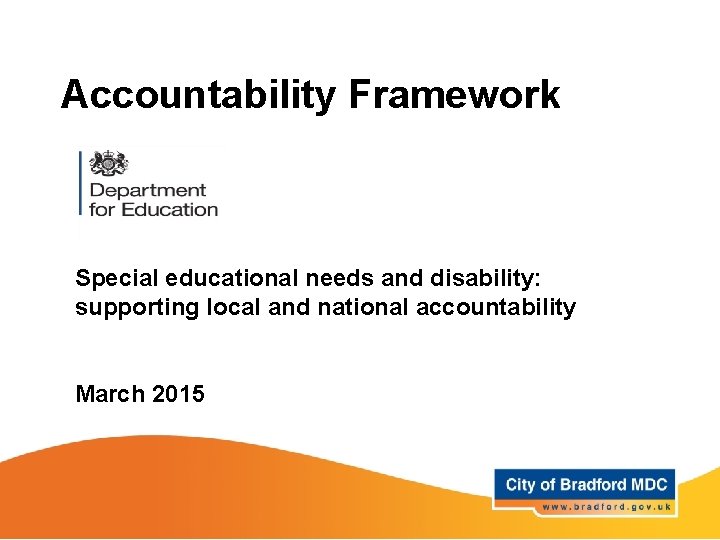 Accountability Framework Special educational needs and disability: supporting local and national accountability March 2015 Accountability Framework Special educational needs and disability: supporting local and national accountability March 2015