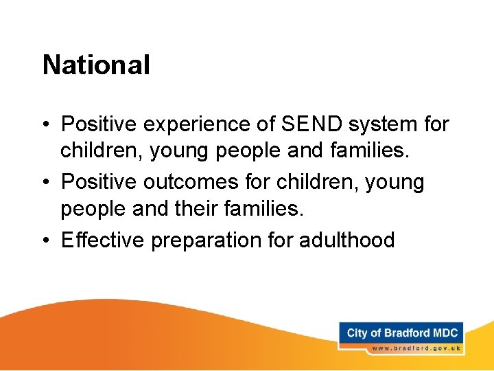 National • Positive experience of SEND system for children, young people and families. • National • Positive experience of SEND system for children, young people and families. •