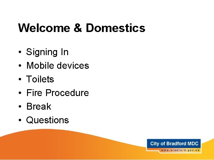 Welcome & Domestics • • • Signing In Mobile devices Toilets Fire Procedure Break Welcome & Domestics • • • Signing In Mobile devices Toilets Fire Procedure Break