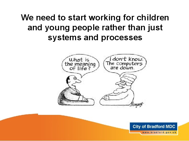 We need to start working for children and young people rather than just systems We need to start working for children and young people rather than just systems